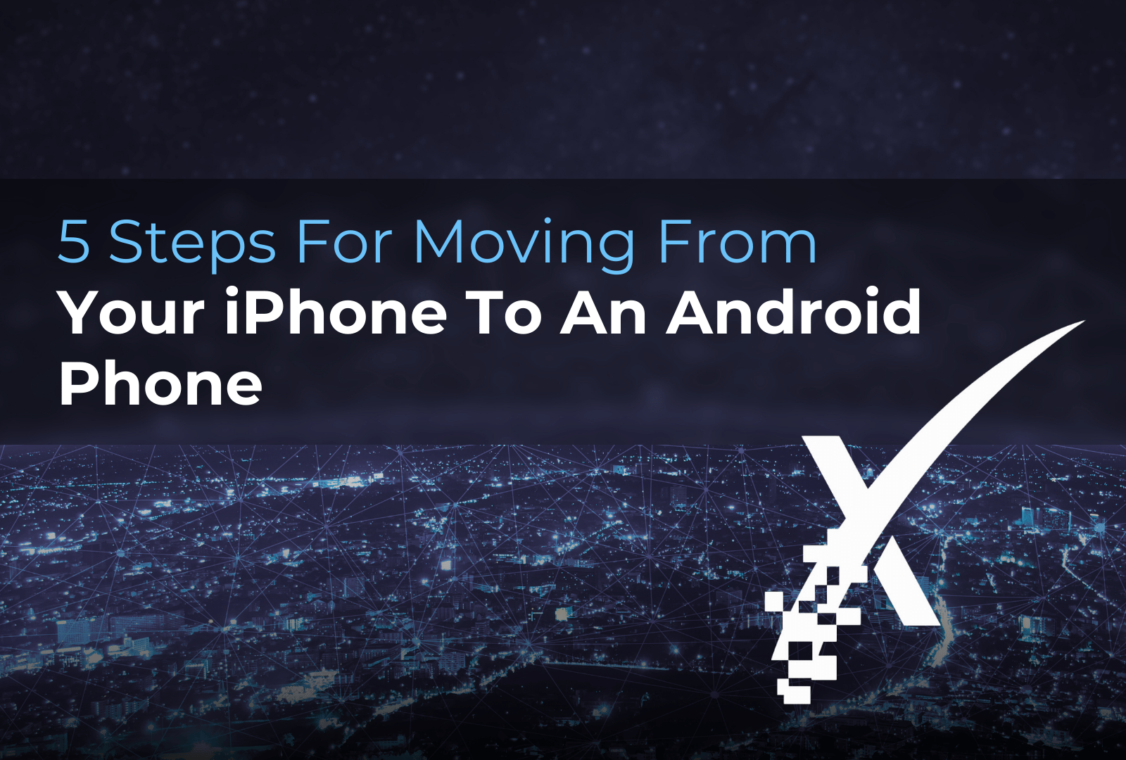 Android Moving 5 Steps to Switch from iPhone to Android | XPERTECHS