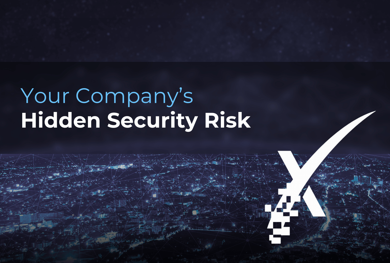 Hidden Risk It Your Company’s Hidden Security Risk | XPERTECHS